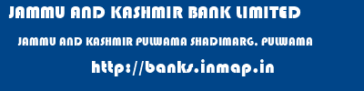 JAMMU AND KASHMIR BANK LIMITED  JAMMU AND KASHMIR PULWAMA SHADIMARG, PULWAMA   banks information 